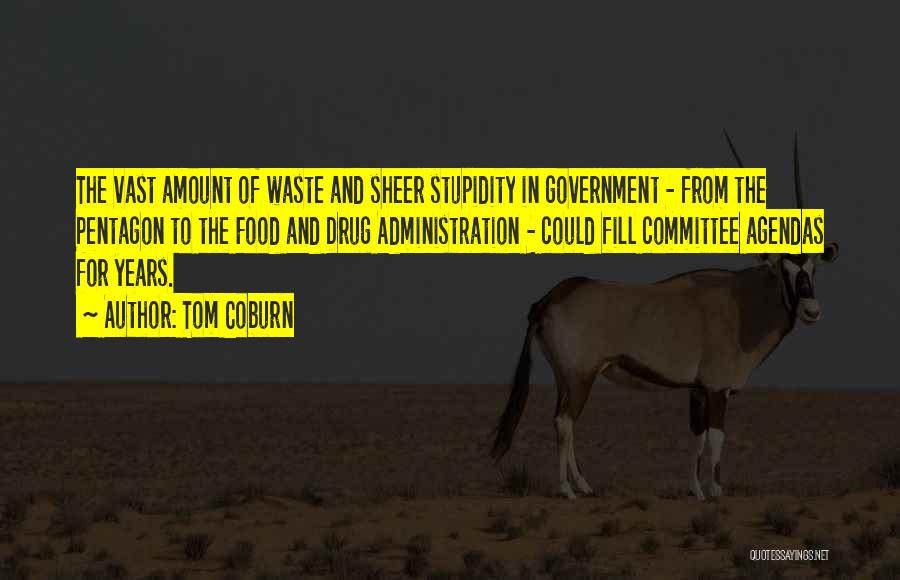 Tom Coburn Quotes: The Vast Amount Of Waste And Sheer Stupidity In Government - From The Pentagon To The Food And Drug Administration