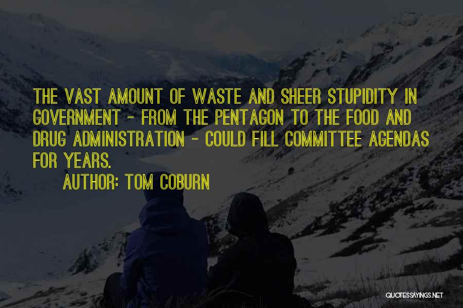 Tom Coburn Quotes: The Vast Amount Of Waste And Sheer Stupidity In Government - From The Pentagon To The Food And Drug Administration