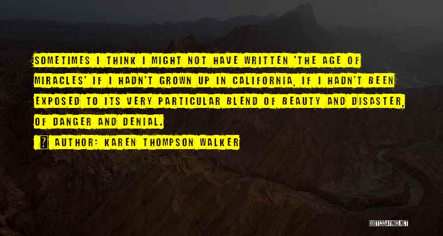 Karen Thompson Walker Quotes: Sometimes I Think I Might Not Have Written 'the Age Of Miracles' If I Hadn't Grown Up In California, If