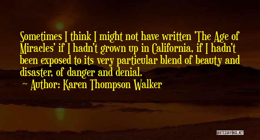 Karen Thompson Walker Quotes: Sometimes I Think I Might Not Have Written 'the Age Of Miracles' If I Hadn't Grown Up In California, If