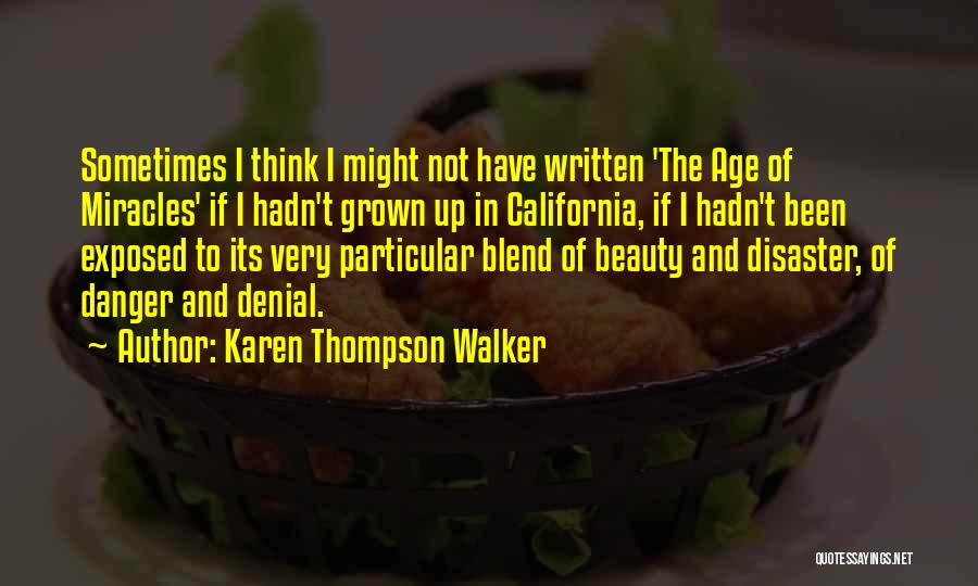 Karen Thompson Walker Quotes: Sometimes I Think I Might Not Have Written 'the Age Of Miracles' If I Hadn't Grown Up In California, If