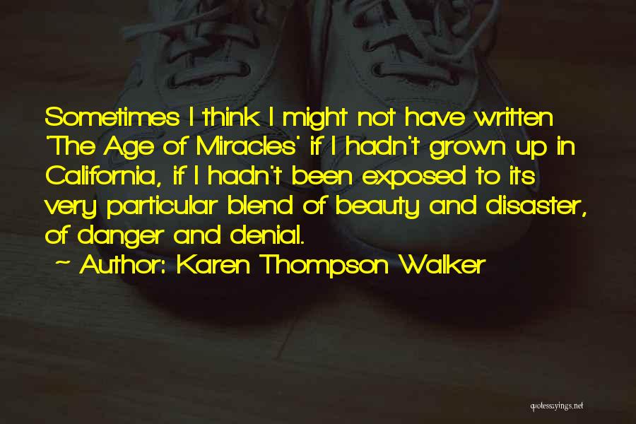 Karen Thompson Walker Quotes: Sometimes I Think I Might Not Have Written 'the Age Of Miracles' If I Hadn't Grown Up In California, If