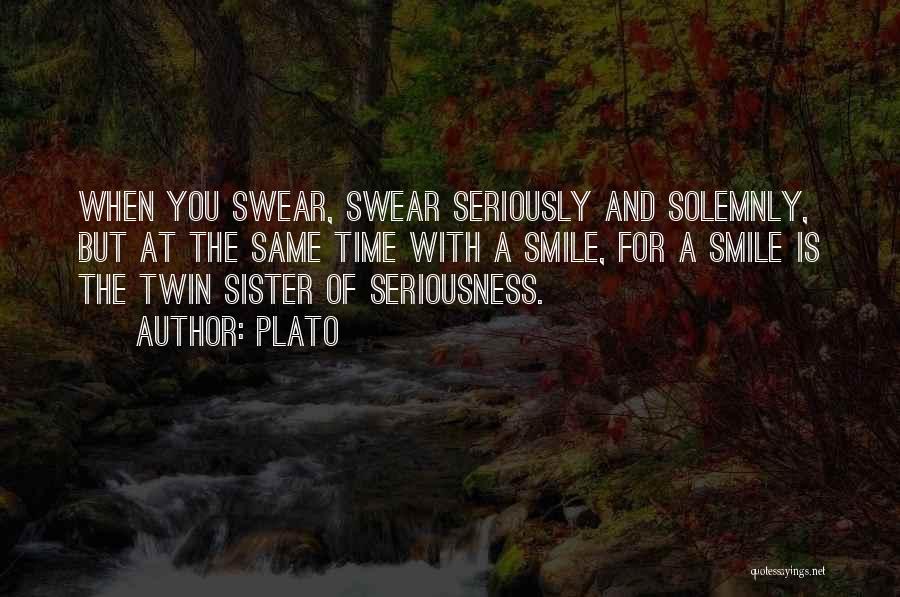 Plato Quotes: When You Swear, Swear Seriously And Solemnly, But At The Same Time With A Smile, For A Smile Is The