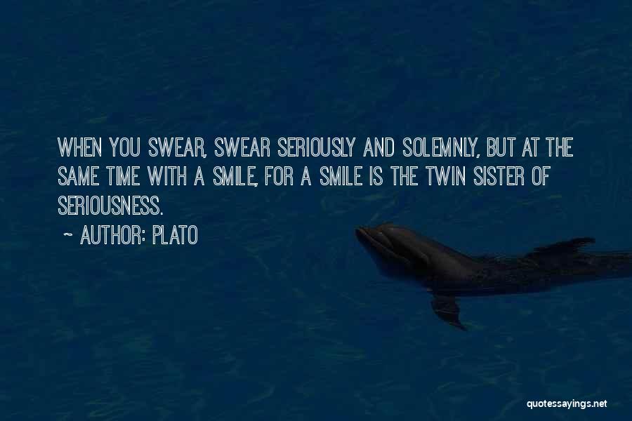 Plato Quotes: When You Swear, Swear Seriously And Solemnly, But At The Same Time With A Smile, For A Smile Is The