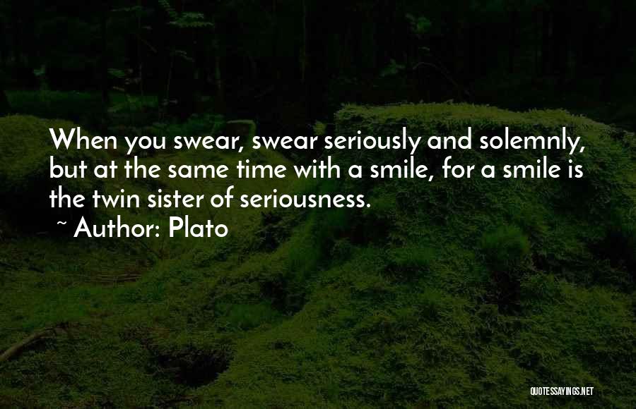 Plato Quotes: When You Swear, Swear Seriously And Solemnly, But At The Same Time With A Smile, For A Smile Is The