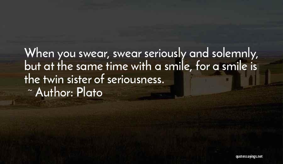 Plato Quotes: When You Swear, Swear Seriously And Solemnly, But At The Same Time With A Smile, For A Smile Is The