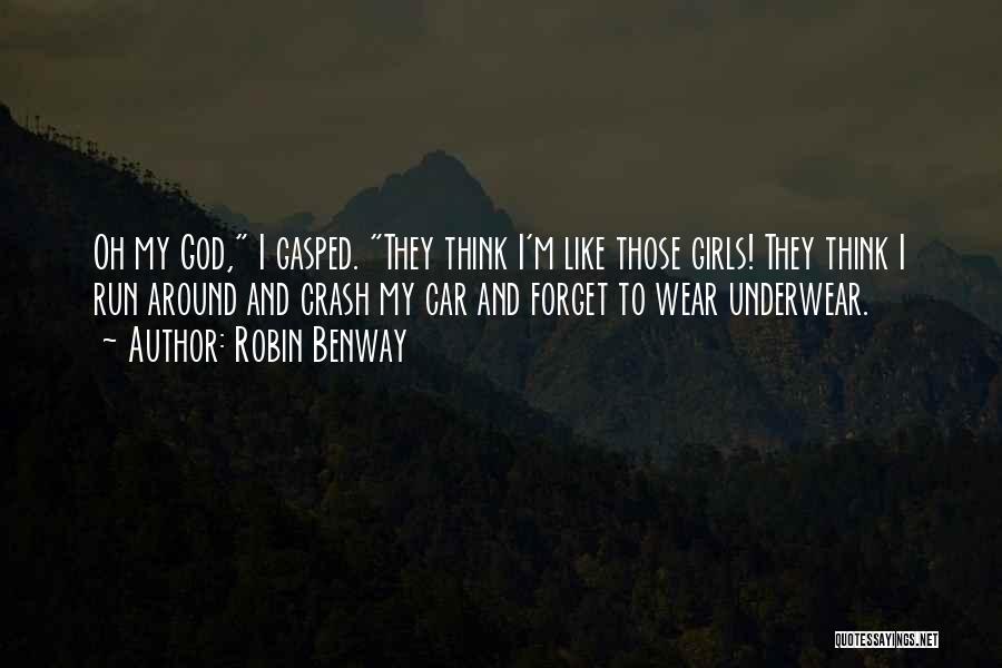 Robin Benway Quotes: Oh My God, I Gasped. They Think I'm Like Those Girls! They Think I Run Around And Crash My Car