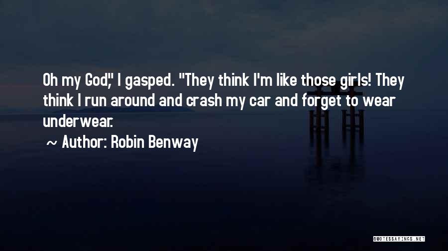 Robin Benway Quotes: Oh My God, I Gasped. They Think I'm Like Those Girls! They Think I Run Around And Crash My Car