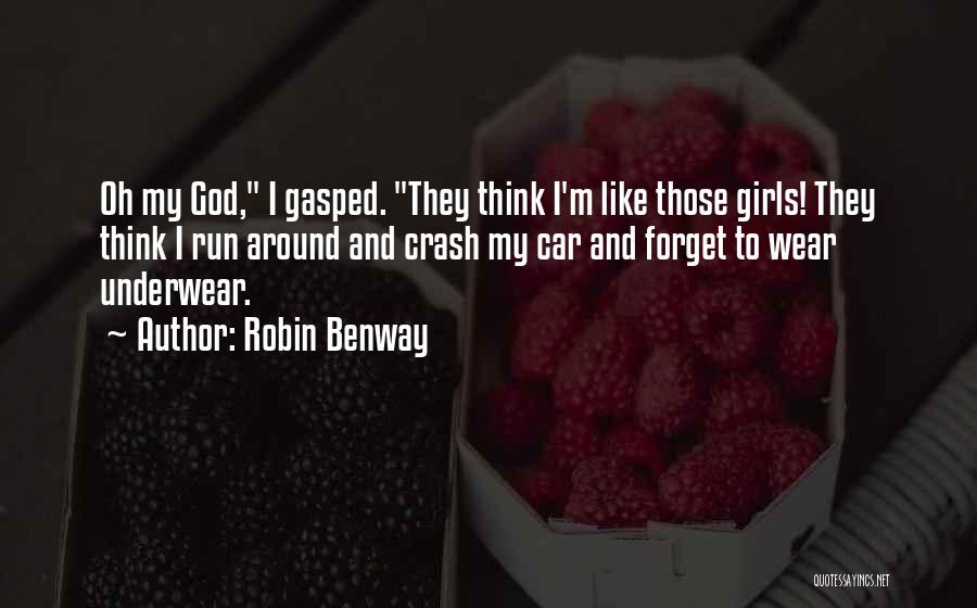 Robin Benway Quotes: Oh My God, I Gasped. They Think I'm Like Those Girls! They Think I Run Around And Crash My Car