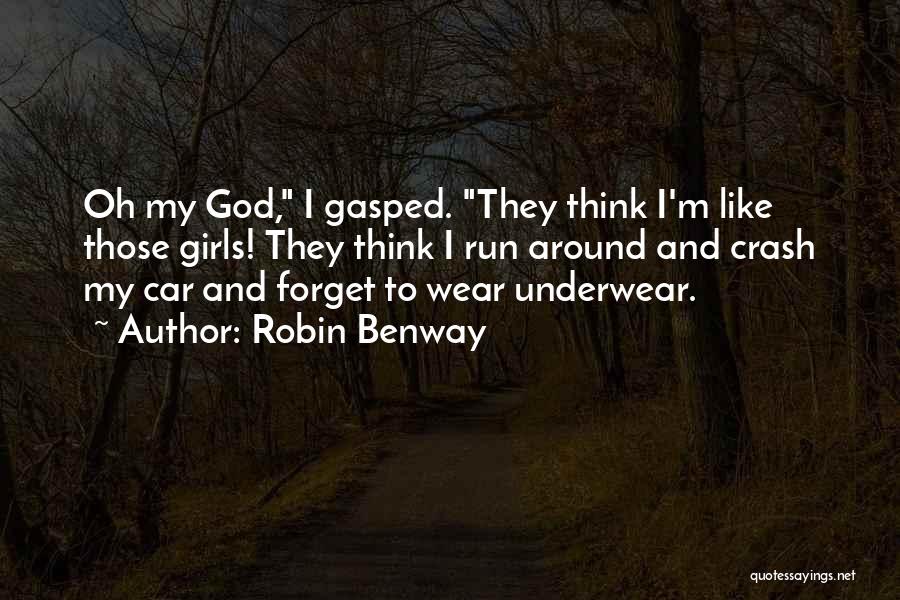 Robin Benway Quotes: Oh My God, I Gasped. They Think I'm Like Those Girls! They Think I Run Around And Crash My Car