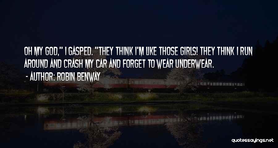 Robin Benway Quotes: Oh My God, I Gasped. They Think I'm Like Those Girls! They Think I Run Around And Crash My Car