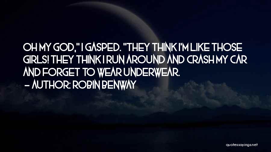 Robin Benway Quotes: Oh My God, I Gasped. They Think I'm Like Those Girls! They Think I Run Around And Crash My Car