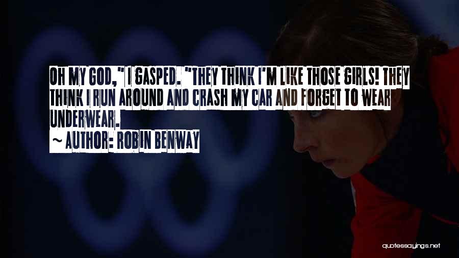Robin Benway Quotes: Oh My God, I Gasped. They Think I'm Like Those Girls! They Think I Run Around And Crash My Car