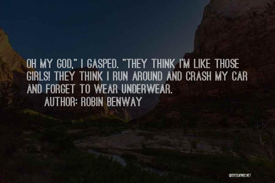 Robin Benway Quotes: Oh My God, I Gasped. They Think I'm Like Those Girls! They Think I Run Around And Crash My Car