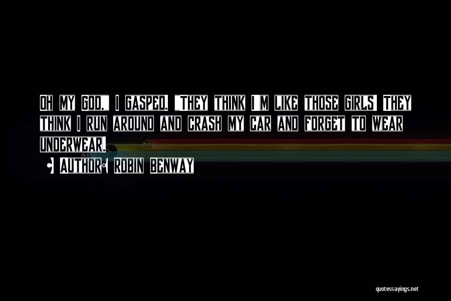 Robin Benway Quotes: Oh My God, I Gasped. They Think I'm Like Those Girls! They Think I Run Around And Crash My Car