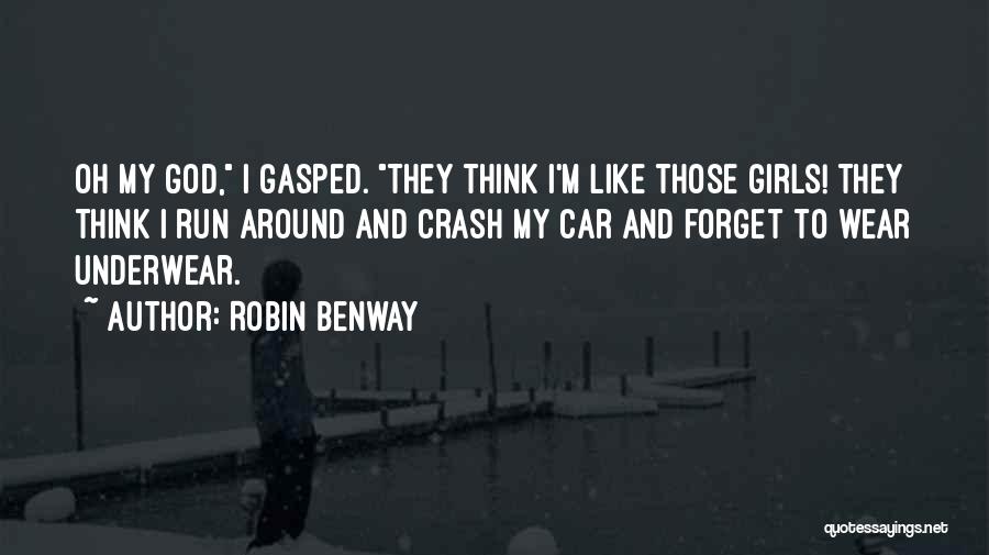 Robin Benway Quotes: Oh My God, I Gasped. They Think I'm Like Those Girls! They Think I Run Around And Crash My Car