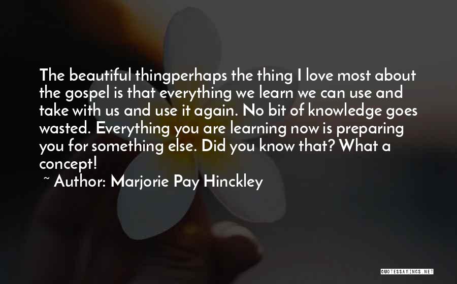 Marjorie Pay Hinckley Quotes: The Beautiful Thingperhaps The Thing I Love Most About The Gospel Is That Everything We Learn We Can Use And