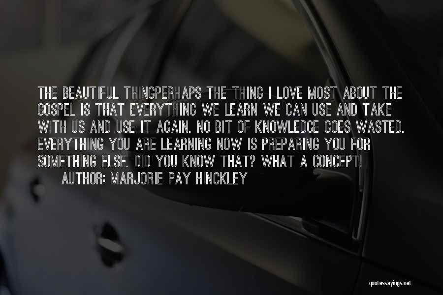 Marjorie Pay Hinckley Quotes: The Beautiful Thingperhaps The Thing I Love Most About The Gospel Is That Everything We Learn We Can Use And