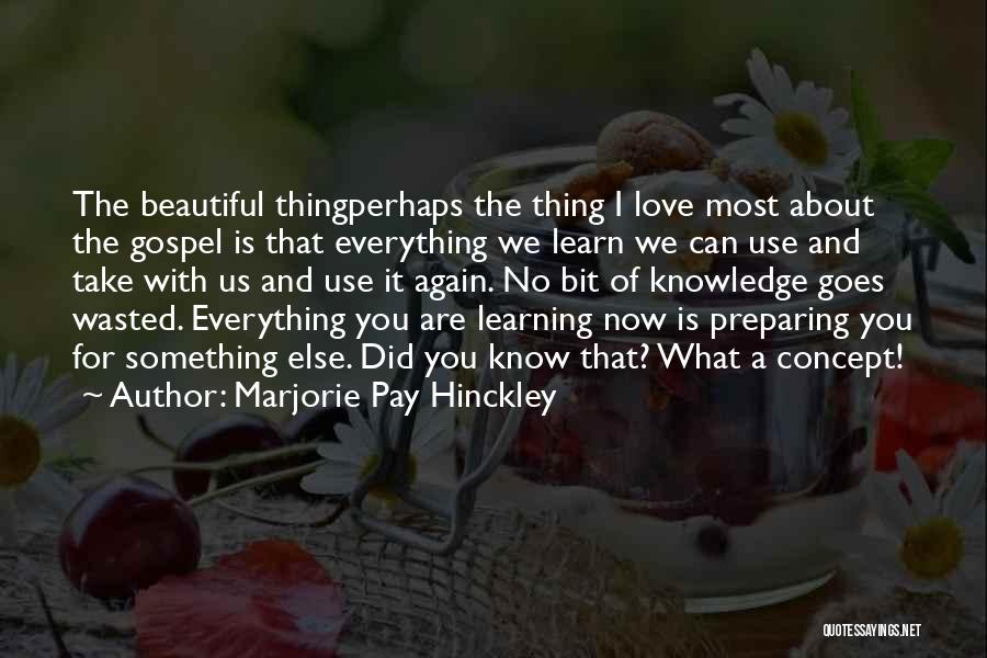 Marjorie Pay Hinckley Quotes: The Beautiful Thingperhaps The Thing I Love Most About The Gospel Is That Everything We Learn We Can Use And