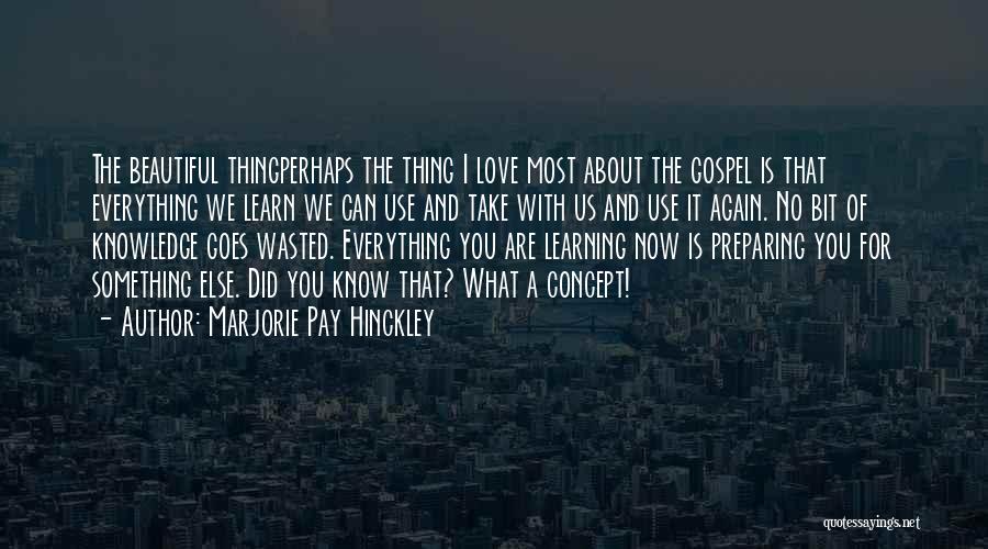 Marjorie Pay Hinckley Quotes: The Beautiful Thingperhaps The Thing I Love Most About The Gospel Is That Everything We Learn We Can Use And