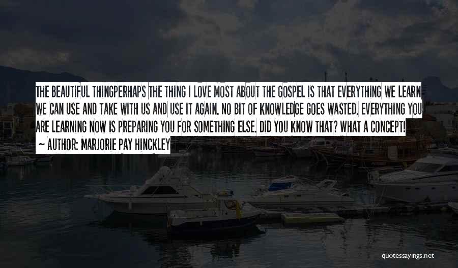 Marjorie Pay Hinckley Quotes: The Beautiful Thingperhaps The Thing I Love Most About The Gospel Is That Everything We Learn We Can Use And