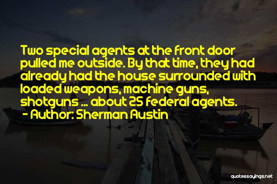 Sherman Austin Quotes: Two Special Agents At The Front Door Pulled Me Outside. By That Time, They Had Already Had The House Surrounded