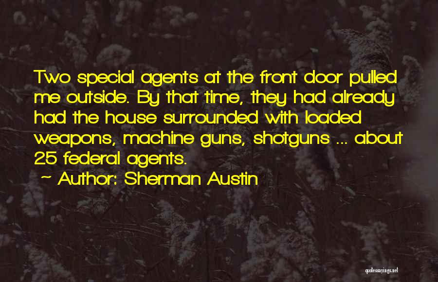 Sherman Austin Quotes: Two Special Agents At The Front Door Pulled Me Outside. By That Time, They Had Already Had The House Surrounded