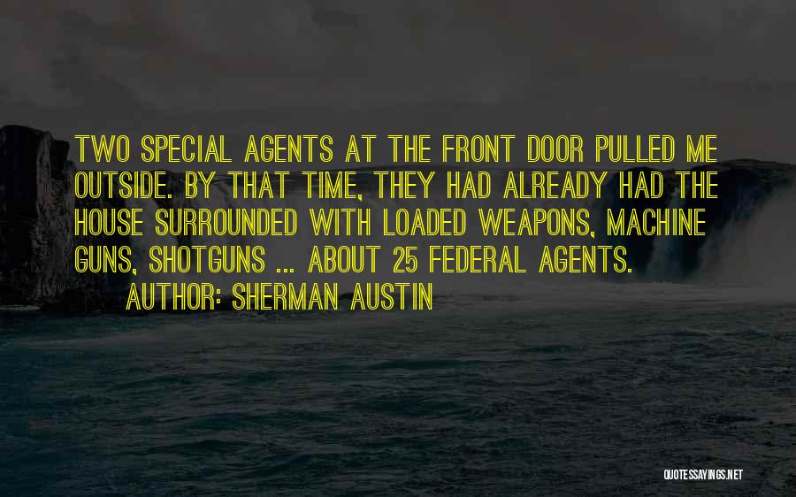 Sherman Austin Quotes: Two Special Agents At The Front Door Pulled Me Outside. By That Time, They Had Already Had The House Surrounded