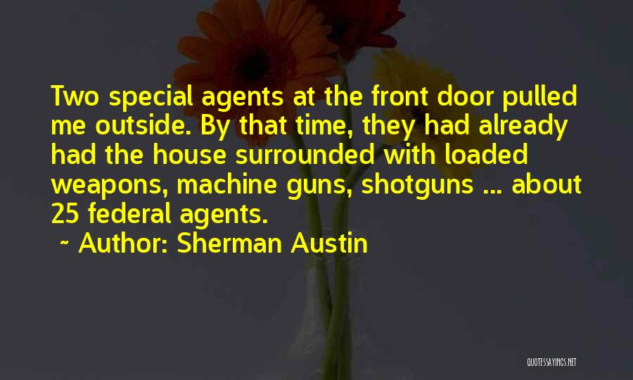 Sherman Austin Quotes: Two Special Agents At The Front Door Pulled Me Outside. By That Time, They Had Already Had The House Surrounded