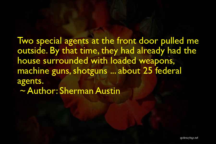 Sherman Austin Quotes: Two Special Agents At The Front Door Pulled Me Outside. By That Time, They Had Already Had The House Surrounded