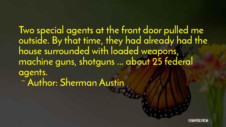 Sherman Austin Quotes: Two Special Agents At The Front Door Pulled Me Outside. By That Time, They Had Already Had The House Surrounded