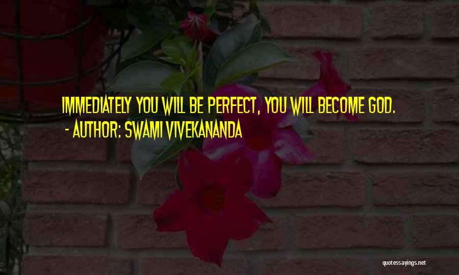 Swami Vivekananda Quotes: Immediately You Will Be Perfect, You Will Become God.