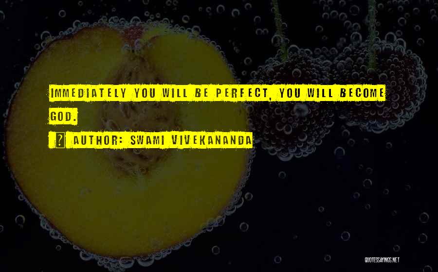 Swami Vivekananda Quotes: Immediately You Will Be Perfect, You Will Become God.