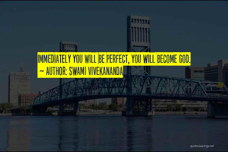 Swami Vivekananda Quotes: Immediately You Will Be Perfect, You Will Become God.