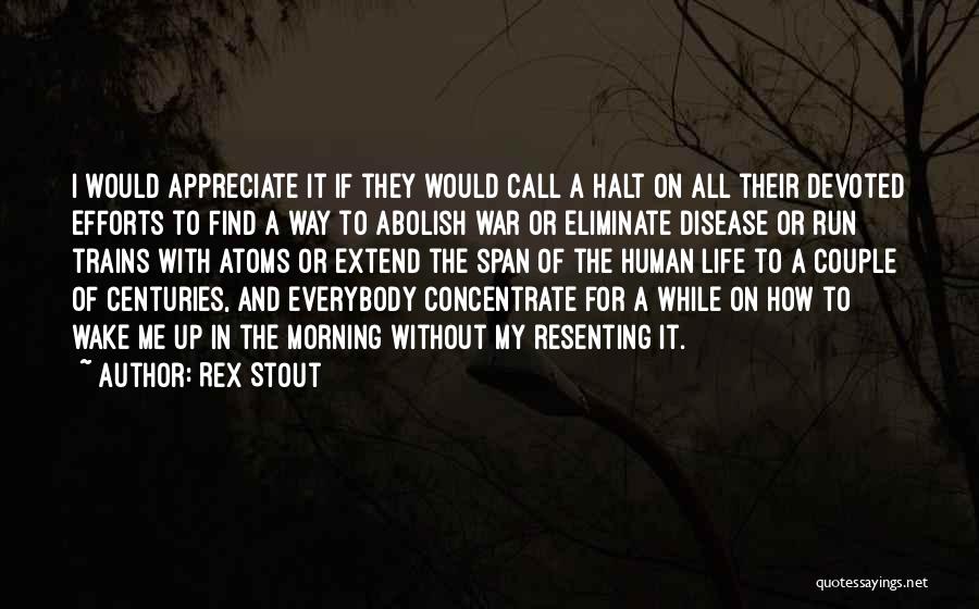 Rex Stout Quotes: I Would Appreciate It If They Would Call A Halt On All Their Devoted Efforts To Find A Way To