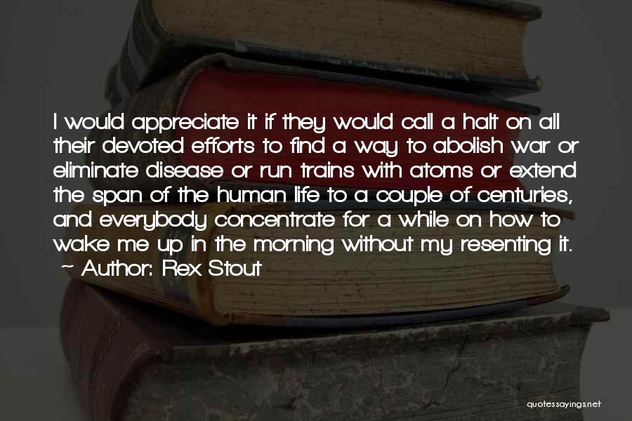 Rex Stout Quotes: I Would Appreciate It If They Would Call A Halt On All Their Devoted Efforts To Find A Way To