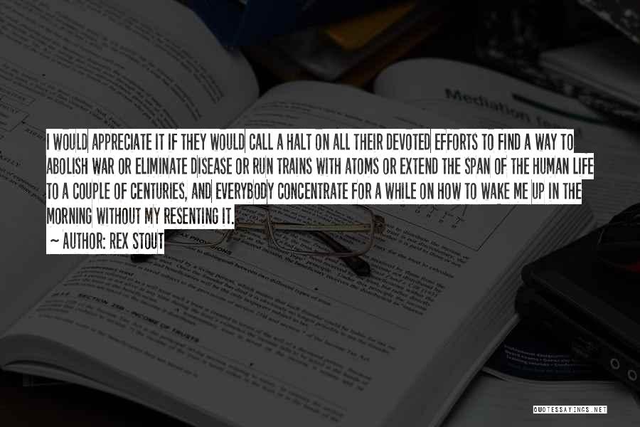 Rex Stout Quotes: I Would Appreciate It If They Would Call A Halt On All Their Devoted Efforts To Find A Way To