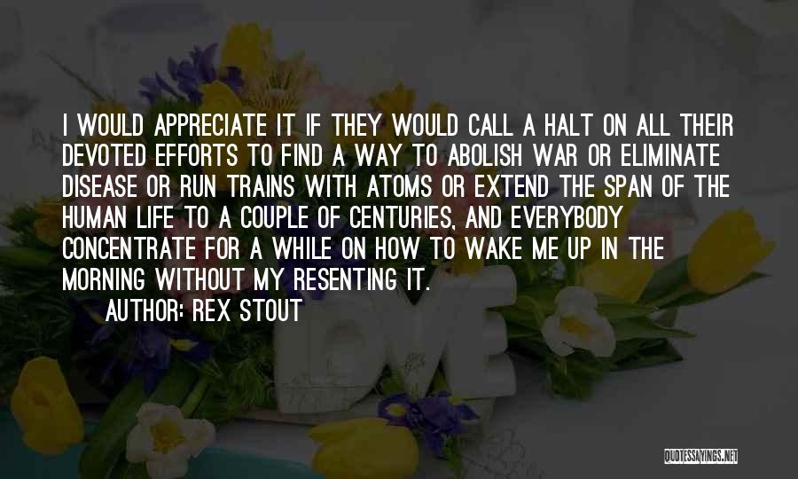 Rex Stout Quotes: I Would Appreciate It If They Would Call A Halt On All Their Devoted Efforts To Find A Way To