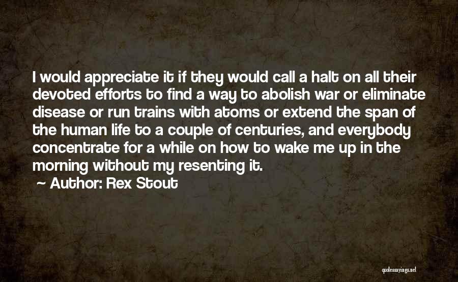 Rex Stout Quotes: I Would Appreciate It If They Would Call A Halt On All Their Devoted Efforts To Find A Way To