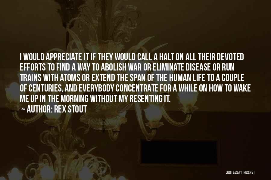 Rex Stout Quotes: I Would Appreciate It If They Would Call A Halt On All Their Devoted Efforts To Find A Way To