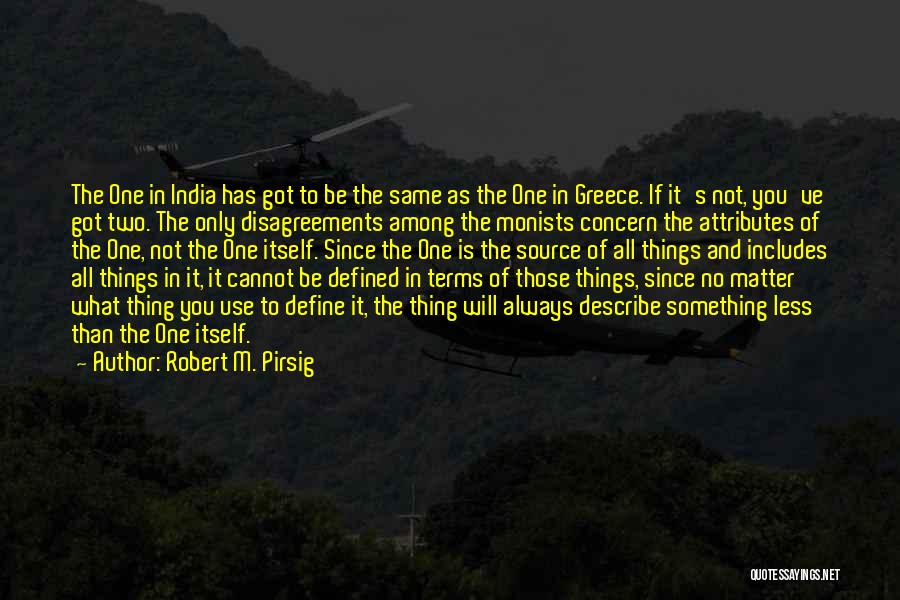 Robert M. Pirsig Quotes: The One In India Has Got To Be The Same As The One In Greece. If It's Not, You've Got