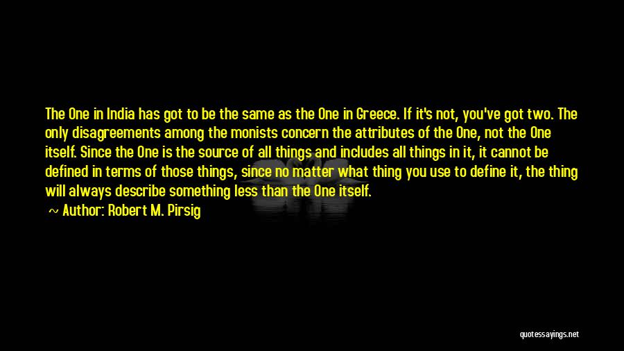 Robert M. Pirsig Quotes: The One In India Has Got To Be The Same As The One In Greece. If It's Not, You've Got
