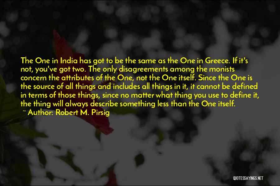 Robert M. Pirsig Quotes: The One In India Has Got To Be The Same As The One In Greece. If It's Not, You've Got