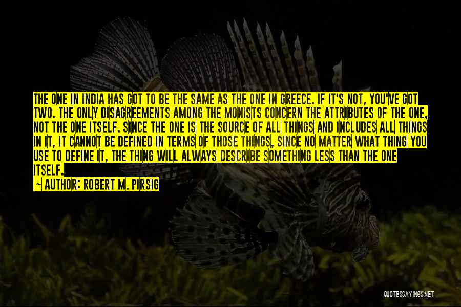 Robert M. Pirsig Quotes: The One In India Has Got To Be The Same As The One In Greece. If It's Not, You've Got
