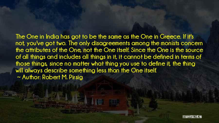 Robert M. Pirsig Quotes: The One In India Has Got To Be The Same As The One In Greece. If It's Not, You've Got