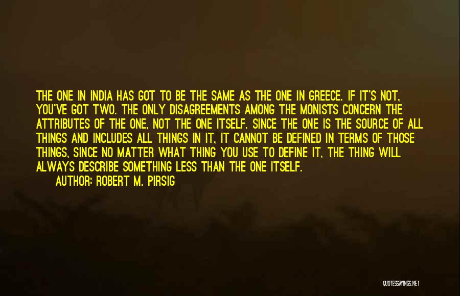 Robert M. Pirsig Quotes: The One In India Has Got To Be The Same As The One In Greece. If It's Not, You've Got