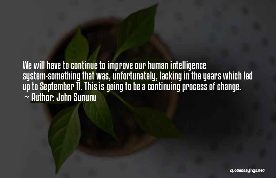 John Sununu Quotes: We Will Have To Continue To Improve Our Human Intelligence System-something That Was, Unfortunately, Lacking In The Years Which Led
