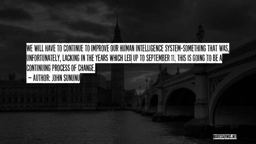 John Sununu Quotes: We Will Have To Continue To Improve Our Human Intelligence System-something That Was, Unfortunately, Lacking In The Years Which Led