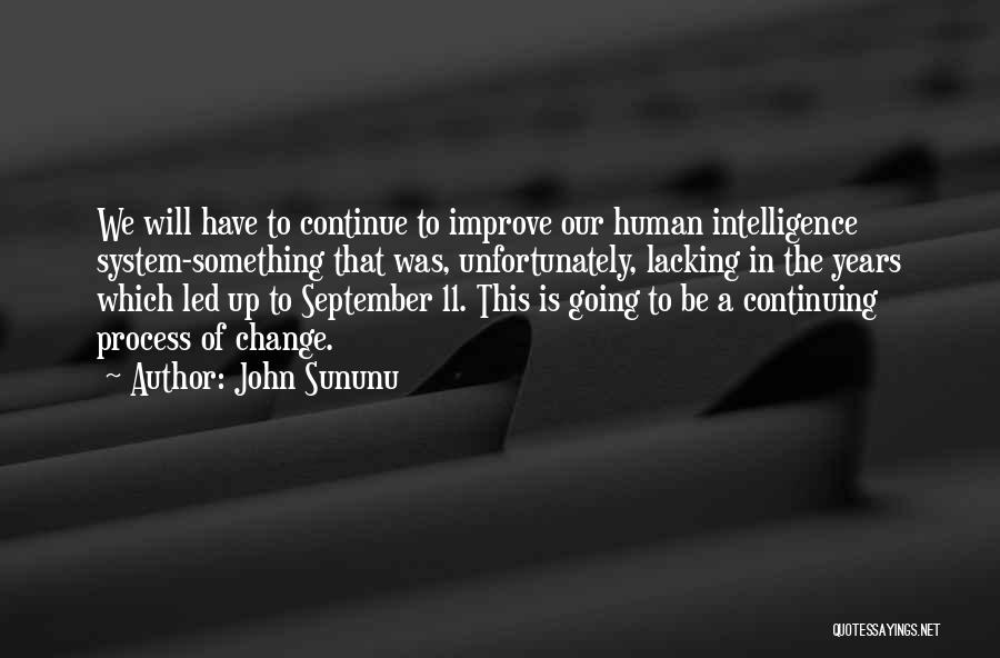 John Sununu Quotes: We Will Have To Continue To Improve Our Human Intelligence System-something That Was, Unfortunately, Lacking In The Years Which Led