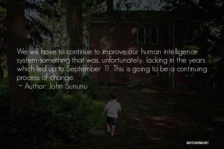 John Sununu Quotes: We Will Have To Continue To Improve Our Human Intelligence System-something That Was, Unfortunately, Lacking In The Years Which Led